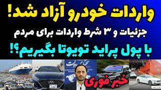 خبر فوری : واردات خودرو آزاد شد +  جزئیات و سه شرط اصلی | آیا با پول پراید میشه تویتا خرید؟!