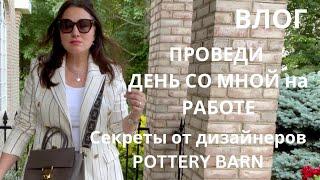 ВЛОГ. ПРОВЕДИ ДЕНЬ СО МНОЙ НА РАБОТЕ. СЕКРЕТЫ ОТ ДИЗАЙНЕРОВ POTTERY BARN.