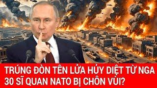 Thời sự quốc tế: Trúng đòn tên lửa hủy diệt từ Nga, ít nhất 30 sĩ quan NATO thương vong?