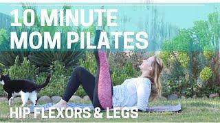 10 Minute Mom Pilates- Hip Flexors & Legs