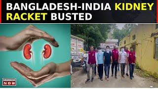 Bangladesh-India Kidney Racket Busted In Delhi; 7 Including Private Doctor Arrested | Top News