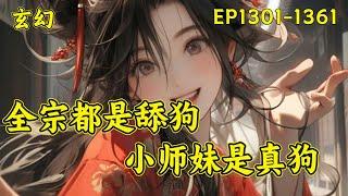 【全宗都是舔狗，小师妹是真狗】（EP1301-1361）穿书炮灰女配。她为了苟命，千方百计脱离了所在的混元宗，加入了玄天宗。嚯！五个亲师兄，全都是舔狗。凤溪的人生信条：做得狗中狗，方为人上人...