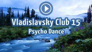 Vladislavsky Club 15 - Psycho Dance (Psychedelic Trance Mix)