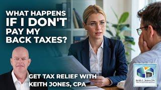  What Happens If I Don’t Pay My Back Taxes? | Tax Help from TheCPATaxProblemSolver™