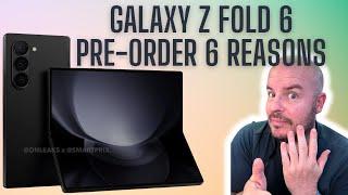 Galaxy Z Fold 6 and 6 reasons to Pre-Order