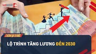 Lộ Trình Tăng Lương Từ 01/7/2024 Đến Năm 2030 | LuatVietnam