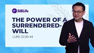 The Power of a Surrendered-Will (Luke 22:39-44) | Pr Daniel Tan | SIBLife Church