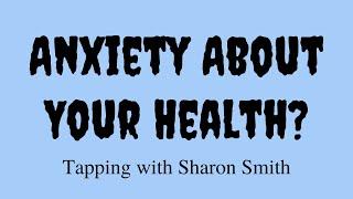 Anxiety About Your Health -  Tapping with Sharon Smith