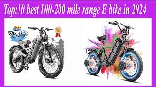 Top10 best 100 -200 mile range E bike in 2024