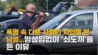 폭염 속 다른 사람의 차안을 본 남성이 망설임없이 쇠도끼를 든 이유