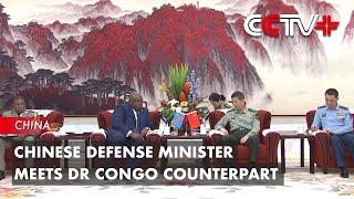 Chinese Defense Minister Meets DR Congo Counterpart