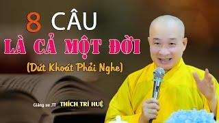 8 Câu Nói Cực Chất Học Suốt Một Đời Chưa Xong - Ai cũng phải kinh qua. Thầy Thích Trí Huệ