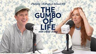 Ep 125: The Gumbo of Life feat. Matt King - Probably A Podcast Full Episode