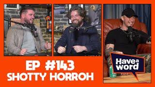 Shotty Horroh | Have A Word Podcast #143