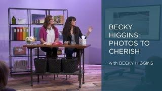 Scrapbooking with Becky Higgins: Photos to Cherish