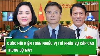 Quốc hội kiện toàn nhiều vị trí nhân sự cấp cao trong bộ máy l Báo Dân Việt