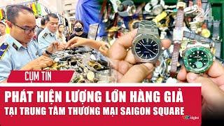 Cụm tin: Phát hiện lượng lớn hàng giả tại trung tâm thương mại Saigon Square | VTV24