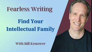 Fearless Writing with Bill Kenower: Find Your Intellectual Family