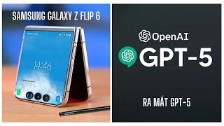 Tin NÓNG Công Nghệ: GPT-5 của OpenAI đã phát triển xong, Galaxy Z Flip6 series có tới 3 phiên bản