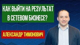 Как выйти на результат в сетевом бизнесе? Александр Тимонович