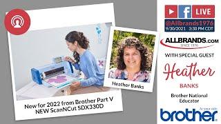 THE ALLBRANDS SHOW | New for 2022 from Brother Part V: New ScanNCut SDX330D feat. Heather Banks