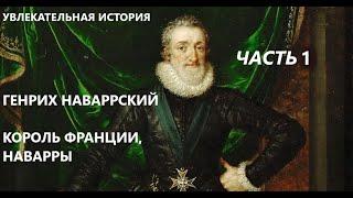 УВЛЕКАТЕЛЬНАЯ ИСТОРИЯ. ГЕНРИХ IV, НАВАРРСКИЙ, КОРОЛЬ ФРАНЦИИ, НАВАРРЫ. БАСОВСКАЯ Н.И. Часть 1