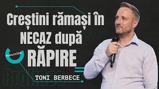 Creștini ramași in necaz după răpire | Toni Berbece