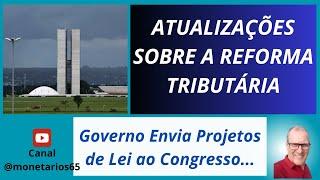 REFORMA TRIBUTÁRIA SERÁ REGULAMENTADA EM BREVE. Governo Federal Envia Projetos de Lei ao Congresso.