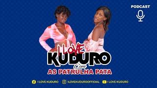 PODCAST I LOVE KUDURO COM AS PATRULHA PATA #12