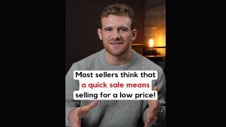 MOST SELLERS THINK THAT A QUICK SALE MEANS SELLING FOR A LOW PRICE.