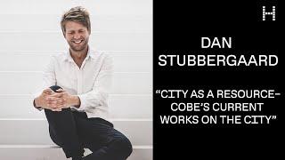 Dan Stubbergaard, “City as a Resource – Cobe’s Current Works on the City”