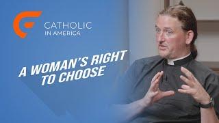 A Woman's Right to Choose // Catholic in America