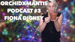 Orchidxmantis Podcast #3 Fiona Digney