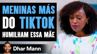 MENINAS MÁS Do TIKTOK Humilham Essa Mãe | Dhar Mann