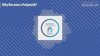 Why Become a Polymath? - S1Ep 1 The Everyday Polymath Podcast