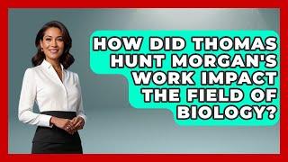 How Did Thomas Hunt Morgan's Work Impact the Field of Biology? - Biology For Everyone