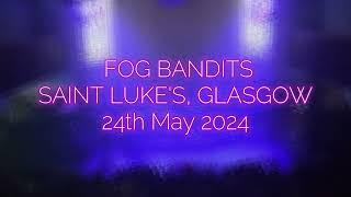 FOG BANDITS LIVE @ SAINT LUKES, GLASGOW  24th May 2024 (Full Set)