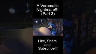 A Vorematic Nightmare ( Part 3)