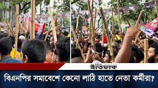 বিএনপির সমাবেশে কেনো লাঠি হাতে নেতা কর্মীরা? | BNP Somabesh | Daily Ittefaq