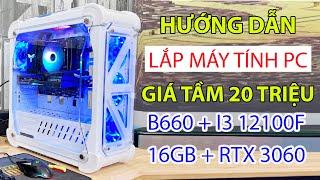 Hướng Dẫn Tự Lắp Máy Tính PC Tại Nhà Tầm Giá 20 Triệu Main B660 Cpu I3 12100F Ram 16GB Card RTX 3060