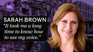 ‘I was very slow to know how to use my voice’ - Sarah Brown