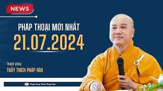 Pháp thoại 21.07.2024 - Thầy Thích Pháp Hòa (Video mới nhất)