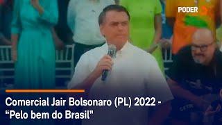 Comercial Jair Bolsonaro (PL) 2022 - “Pelo bem do Brasil”