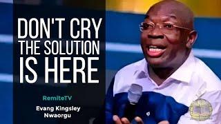 Don't Cry The Solution Is Here | Evangelist Kingsley Nwaorgu