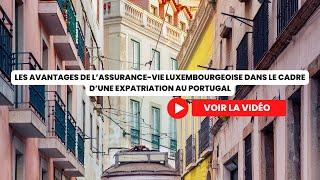 Les avantages de l'assurance vie au Luxembourg dans le cadre d'une expatriation au Portugal