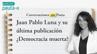 Juan Pablo Luna: reflexiones sobre su última publicación ¿Democracia muerta? (Parte 1)