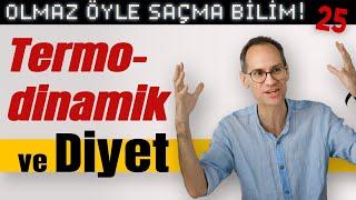 Termodinamik ve Diyet - Olmaz Öyle Saçma Bilim - Prof. Erkcan Özcan - B25