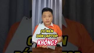 Có nên dán laptop không? TUYỆT ĐỐI không dán nếu bạn chưa biết 3 điều này! #danlaptop