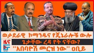 ወታደራዊ ኮማንዱና የጄኔሎች ውሎ፣ ጠ/ሚኒስትሩ "መርዝ" ያሉት ጉዳይ፣ ጌታቸው ረዳ የት ናቸው?፣ "በጦርነት አትገነቡም"ሲኖዶሱ፣ የኤርትራ የአየር ክልል|EF