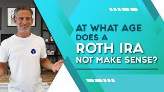 At What Age does a Roth IRA not Make Sense?